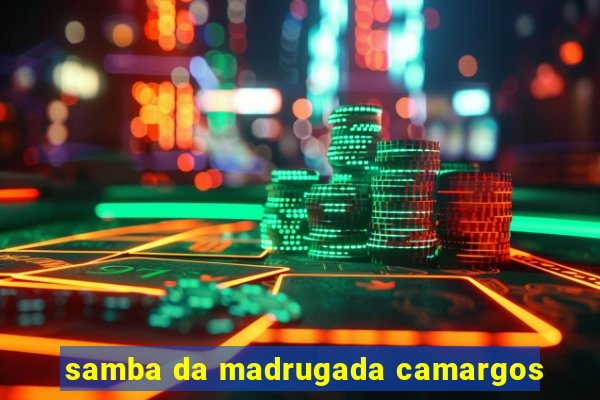 samba da madrugada camargos